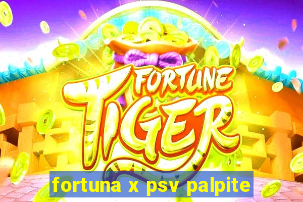 fortuna x psv palpite